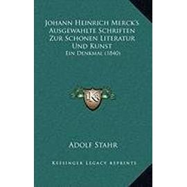 Johann Heinrich Merck's Ausgewahlte Schriften Zur Schonen Literatur Und Kunst: Ein Denkmal (1840) - Unknown