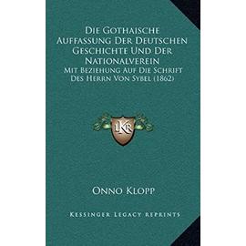 Die Gothaische Auffassung Der Deutschen Geschichte Und Der Nationalverein: Mit Beziehung Auf Die Schrift Des Herrn Von Sybel (1862) - Unknown