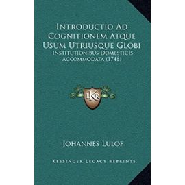 Introductio Ad Cognitionem Atque Usum Utriusque Globi: Institutionibus Domesticis Accommodata (1748) - Lulof, Johannes