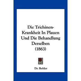 Die Trichinen-Krankheit in Plauen Und Die Behandlung Derselben (1863)
