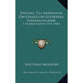 Bidgrag Till Kannedom Om Evangelisk-Lutherska Forsamlingarne: I Ingermanlands Stift (1865) - Unknown