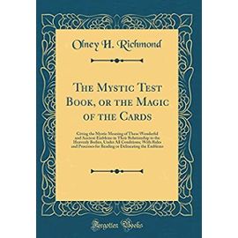 The Mystic Test Book, or the Magic of the Cards: Giving the Mystic Meaning of These Wonderful and Ancient Emblems in Their Relationship to the ... for Reading or Delineating the Emblems - Unknown