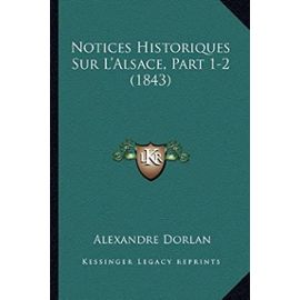 Notices Historiques Sur L'Alsace, Part 1-2 (1843) - Unknown