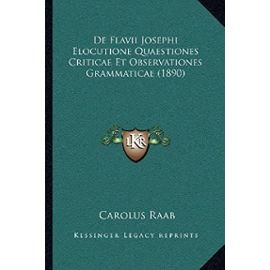 de Flavii Josephi Elocutione Quaestiones Criticae Et Observationes Grammaticae (1890) - Carolus Raab