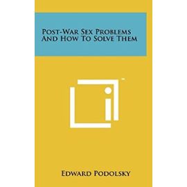 Post-War Sex Problems and How to Solve Them - Edward Podolsky