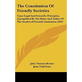 The Constitution of Friendly Societies: Upon Legal and Scientific Principles, Exemplified by the Rules and Tables of the Southwell Friendly Institution (1829) - John Thomas Becher