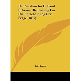 Der Satzbau Im Heliand in Seiner Bedeutung Fur Die Entscheidung Der Frage (1886) - Fritz Peters