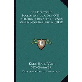 Das Deutsche Soldatenstuck Des XVIII Jahrhunderts Seit Lessings Minna Von Barnhelm (1898) - Karl Hayo Von Stockmayer