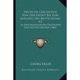 Deutsche Geschichte Von Der Urzeit Bis Zum Ausgang Des Mittelalters V3: In Den Erzahlungen Deutscher Geschichtschreiber (1884) - Unknown
