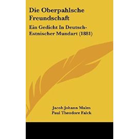 Die Oberpahlsche Freundschaft: Ein Gedicht in Deutsch-Estnischer Mundart (1881) - Jacob Johann Malm