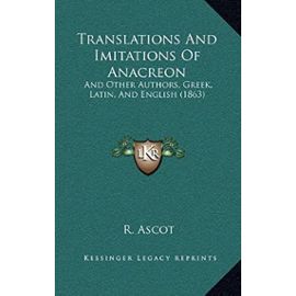 Translations and Imitations of Anacreon: And Other Authors, Greek, Latin, and English (1863) - Unknown