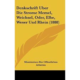 Denkschrift Uber Die Strome Memel, Weichsel, Oder, Elbe, Weser Und Rhein (1888) - Unknown