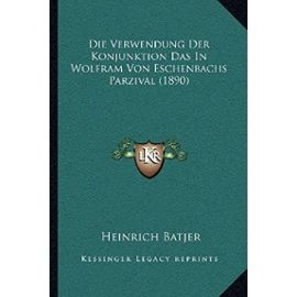 Die Verwendung Der Konjunktion Das in Wolfram Von Eschenbachs Parzival (1890) - Heinrich Batjer