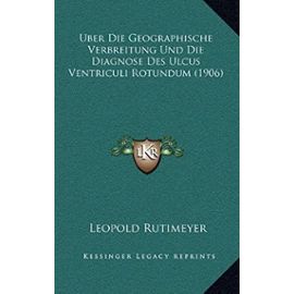 Uber Die Geographische Verbreitung Und Die Diagnose Des Ulcus Ventriculi Rotundum (1906) - Leopold Rutimeyer