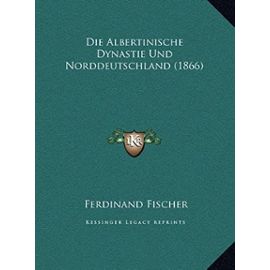 Die Albertinische Dynastie Und Norddeutschland (1866) Die Albertinische Dynastie Und Norddeutschland (1866) - Unknown