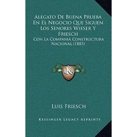 Alegato de Buena Prueba En El Negocio Que Siguen Los Senores Wieser y Friesch: Con La Compana Constructura Nacional (1883) - Friesch, Luis