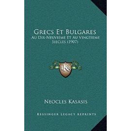 Grecs Et Bulgares: Au Dix-Neuvieme Et Au Vingtieme Siecles (1907) - Neocles Kasasis