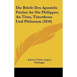 Die Briefe Des Apostels Paulus an Die Philipper, an Titus, Timotheus Und Philemon (1850) - Unknown