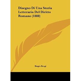 Disegno Di Una Storia Letteraria del Diritto Romano (1888) - Biagio Brugi