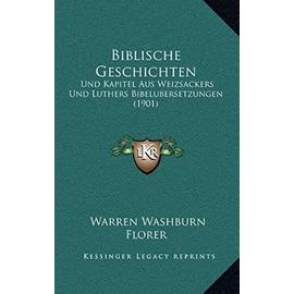 Biblische Geschichten: Und Kapitel Aus Weizsackers Und Luthers Bibelubersetzungen (1901) - Warren Washburn Florer