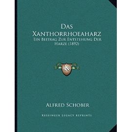 Das Xanthorrhoeaharz: Ein Beitrag Zur Entstehung Der Harze (1892) - Unknown
