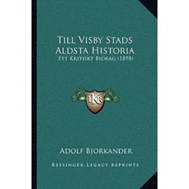 Till Visby Stads Aldsta Historia: Ett Kritiskt Bidrag (1898) - Adolf Bjorkander