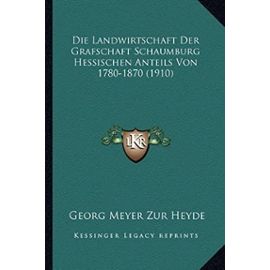 Die Landwirtschaft Der Grafschaft Schaumburg Hessischen Anteils Von 1780-1870 (1910)