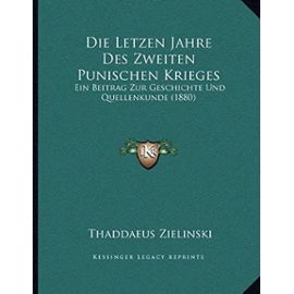Die Letzen Jahre Des Zweiten Punischen Krieges: Ein Beitrag Zur Geschichte Und Quellenkunde (1880) - Zielinski, Thaddaeus