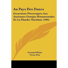 Au Pays Des Dunes: Excursions Pittoresques Aux Anciennes Granges Monumentales de La Flandre Maritime (1905) - Victor Fris