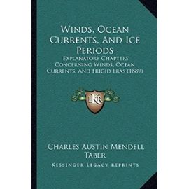 Winds, Ocean Currents, and Ice Periods: Explanatory Chapters Concerning Winds, Ocean Currents, and Frigid Eras (1889) - Unknown