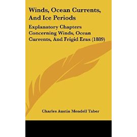 Winds, Ocean Currents, and Ice Periods: Explanatory Chapters Concerning Winds, Ocean Currents, and Frigid Eras (1889) - Unknown