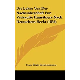 Die Lehre Von Der Nachwahrschaft Fur Verkaufte Hausthiere Nach Deutschem Recht (1856) - Sachsenhauser, Franz Regis