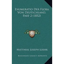 Enumeratio Der Flora Von Deutschland, Part 2 (1852) - Matthias Joseph Loehr