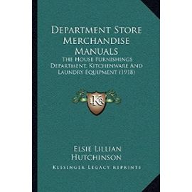 Department Store Merchandise Manuals: The House Furnishings Department, Kitchenware and Laundry Equipment (1918) - Elsie Lillian Hutchinson