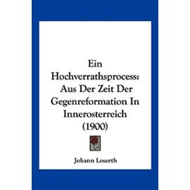 Ein Hochverrathsprocess: Aus Der Zeit Der Gegenreformation in Innerosterreich (1900) - Unknown