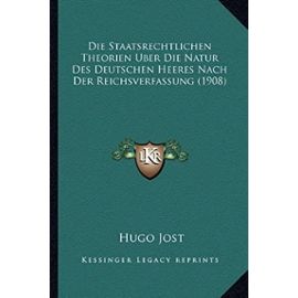 Die Staatsrechtlichen Theorien Uber Die Natur Des Deutschen Heeres Nach Der Reichsverfassung (1908) - Unknown