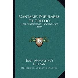 Cantares Populares de Toledo: Coleccionados y Comentados (1889) - Unknown