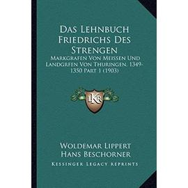Das Lehnbuch Friedrichs Des Strengen: Markgrafen Von Meissen Und Landgrfen Von Thuringen, 1349-1350 Part 1 (1903) - Unknown