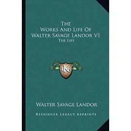 The Works and Life of Walter Savage Landor V1: The Life - Walter Savage Landor