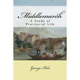 Middlemarch: A Study of Provincial Life - George Eliot