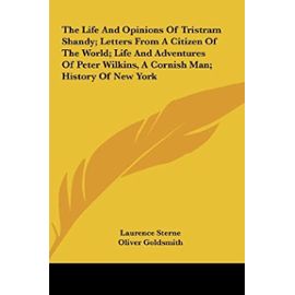 The Life and Opinions of Tristram Shandy; Letters from a Citizen of the World; Life and Adventures of Peter Wilkins, a Cornish Man; History of New Yor - Unknown