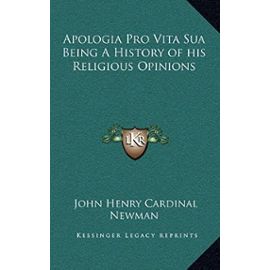 Apologia Pro Vita Sua Being a History of His Religious Opinions - Unknown