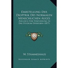 Darstellung Der Dioptrik Des Normalen Menschlichen Auges: Zugleich Eine Einfuhrung in Das Studium Derselben (1877) - W Stammeshaus