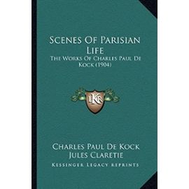 Scenes of Parisian Life: The Works of Charles Paul de Kock (1904) - Charles Paul De Kock