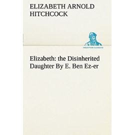 Elizabeth: the Disinherited Daughter By E. Ben Ez-er (TREDITION CLASSICS) - Unknown