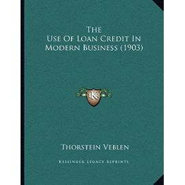 The Use of Loan Credit in Modern Business (1903) - Veblen Thorstein