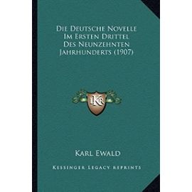 Die Deutsche Novelle Im Ersten Drittel Des Neunzehnten Jahrhunderts (1907) - Ewald, Karl