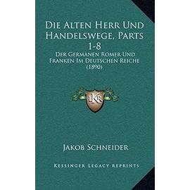 Die Alten Herr Und Handelswege, Parts 1-8: Der Germanen Romer Und Franken Im Deutschen Reiche (1890) - Unknown