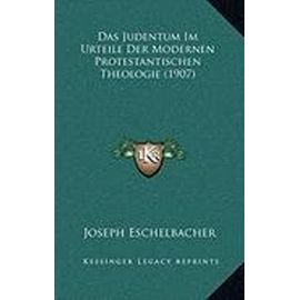 Das Judentum Im Urteile Der Modernen Protestantischen Theologie (1907) - Joseph Eschelbacher
