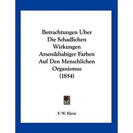 Betrachtungen Uber Die Schadlichen Wirkungen Arsenikhaltiger Farben Auf Den Menschlichen Organismus (1854) - F W Kleist